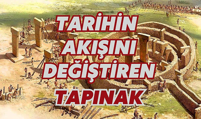 TARİHİN AKIŞINI DEĞİŞTİREN TAPINAK