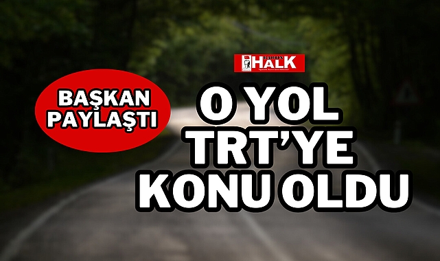 O YOL, TRT'YE KONU OLDU