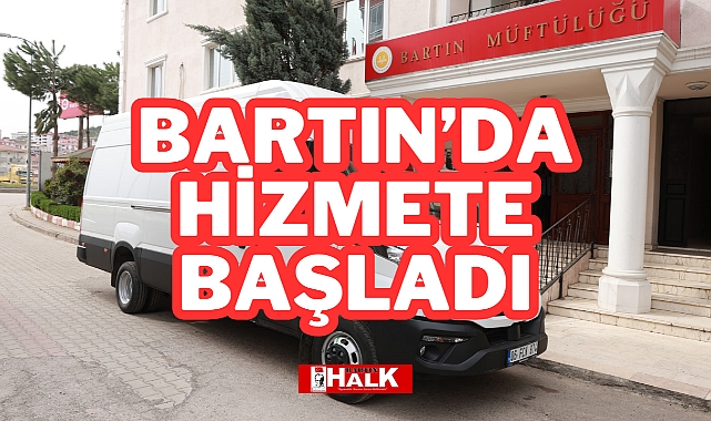 BARTIN’DA HİZMETE BAŞLADI