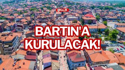 BARTIN'A KURULACAK!