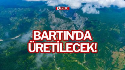 BARTIN’DA ÜRETİLECEK!