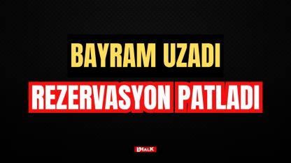 BAYRAM UZADI REZERVASYON PATLADI
