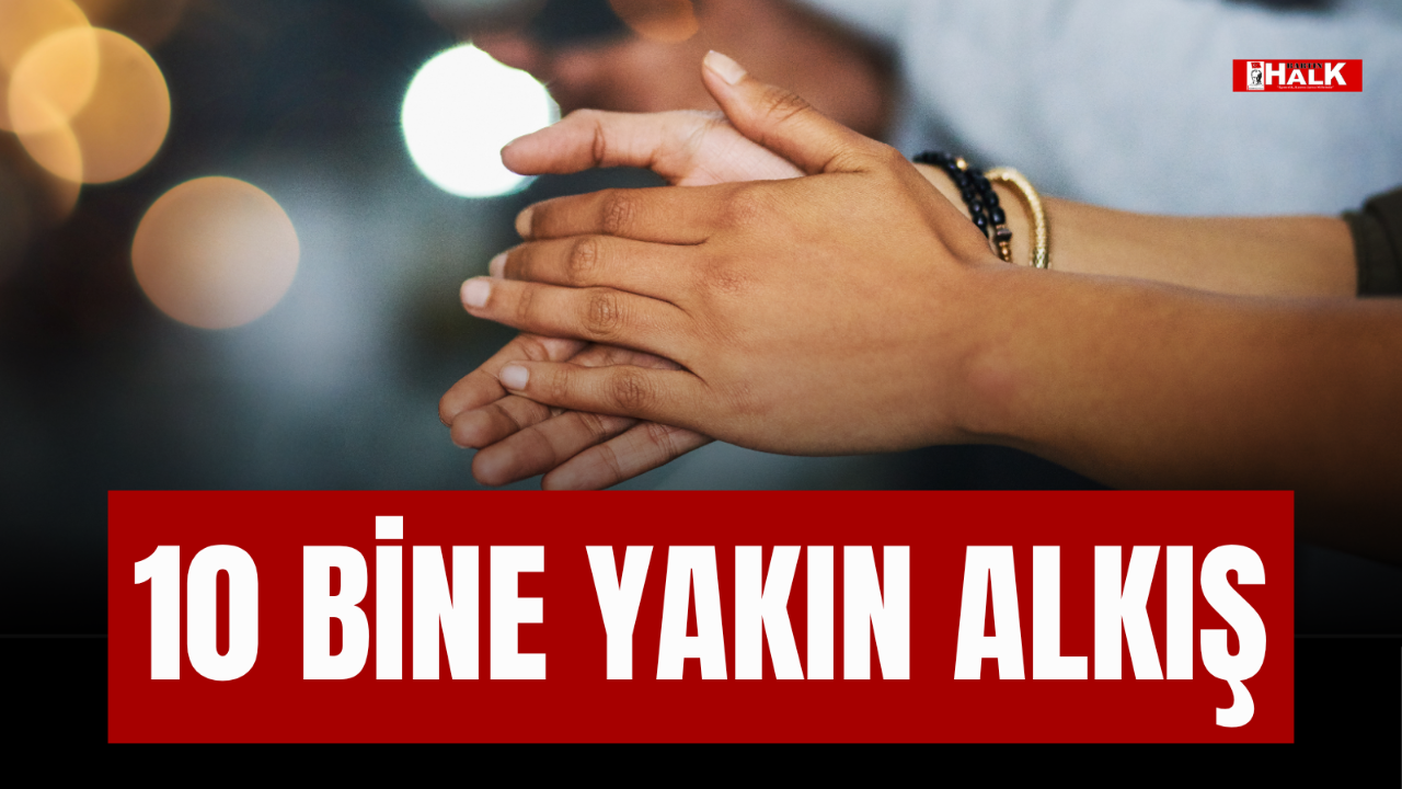 10 BİNE YAKIN ALKIŞ