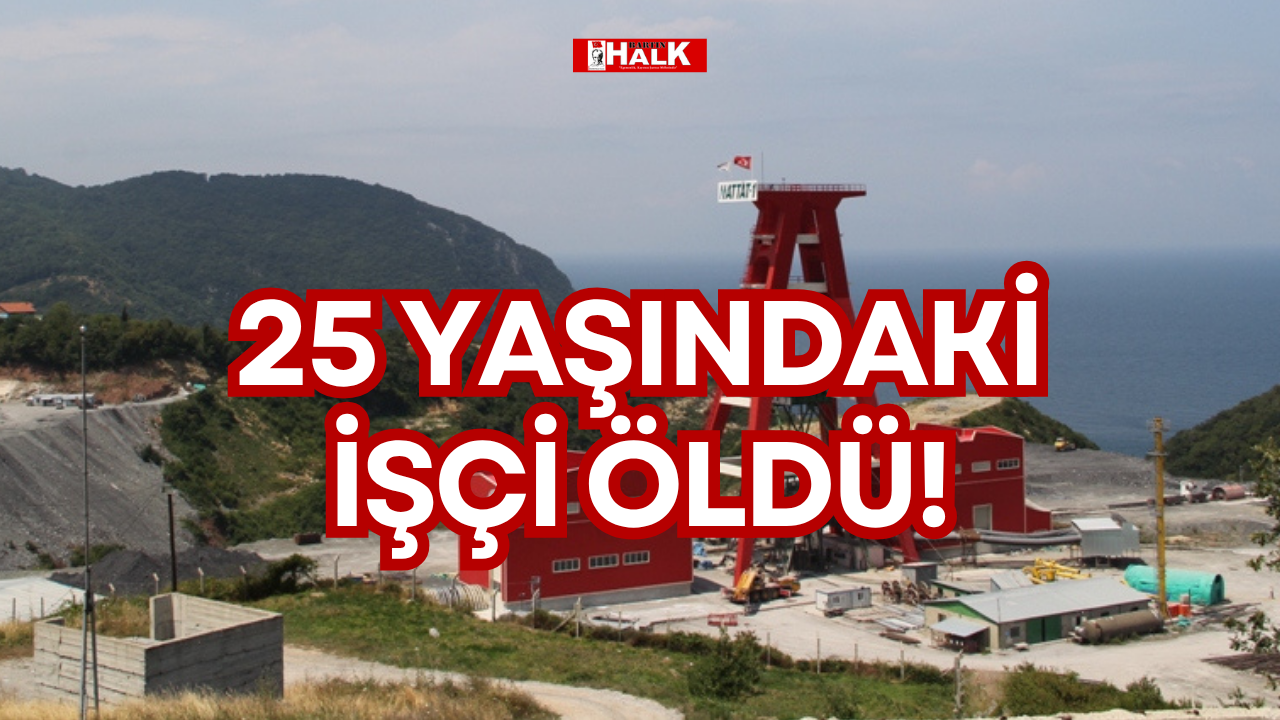 25 YAŞINDAKİ İŞÇİ ÖLDÜ!