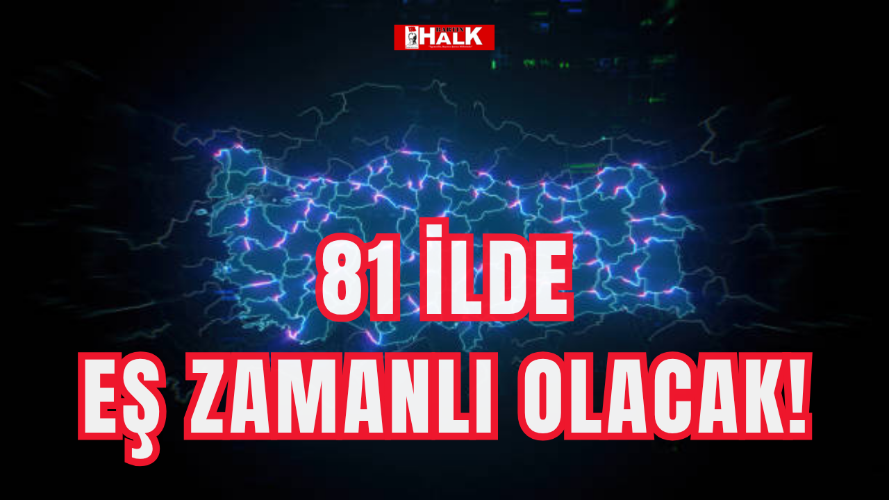 81 ilde eş zamanlı olacak!