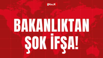 Bakanlıktan şok ifşa!