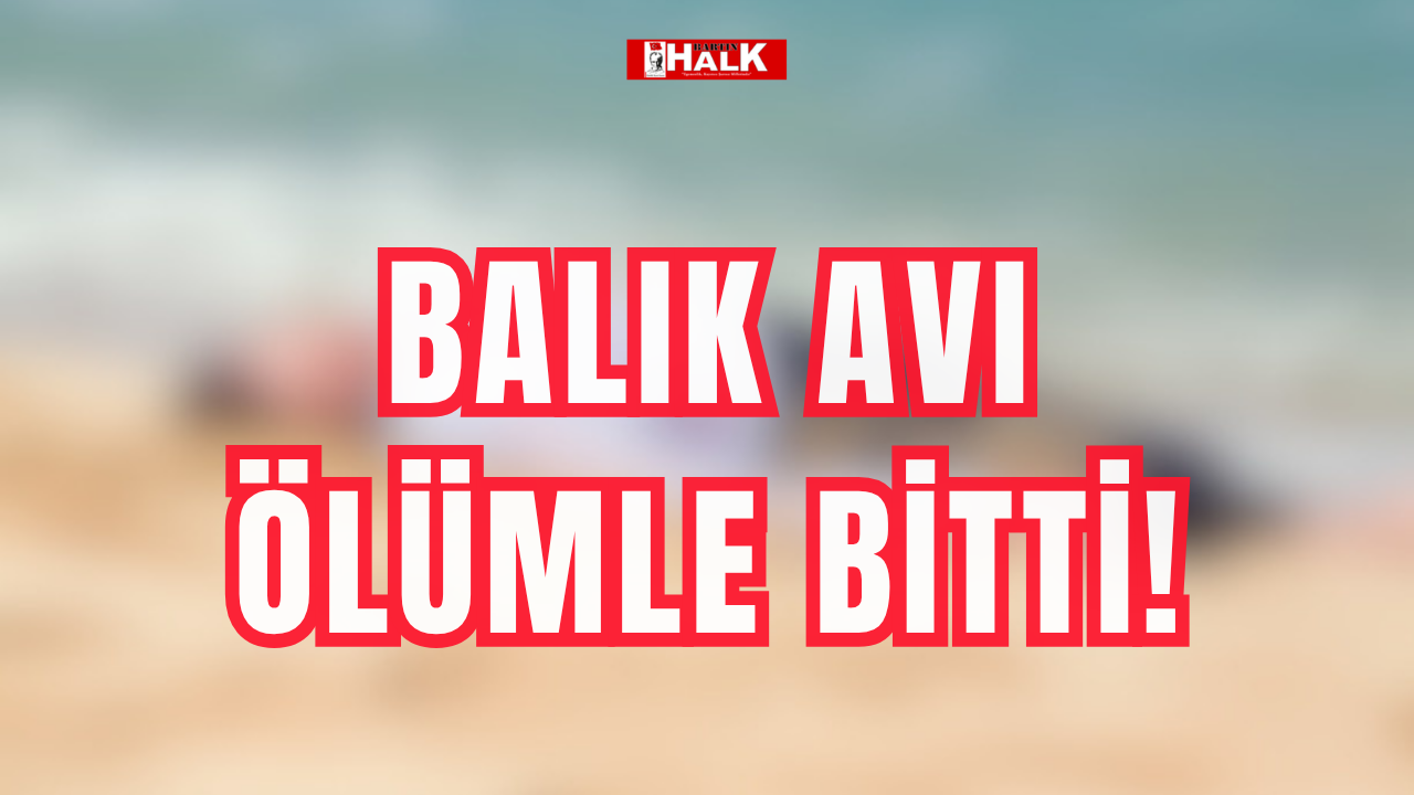 Balık avı ölümle bitti!