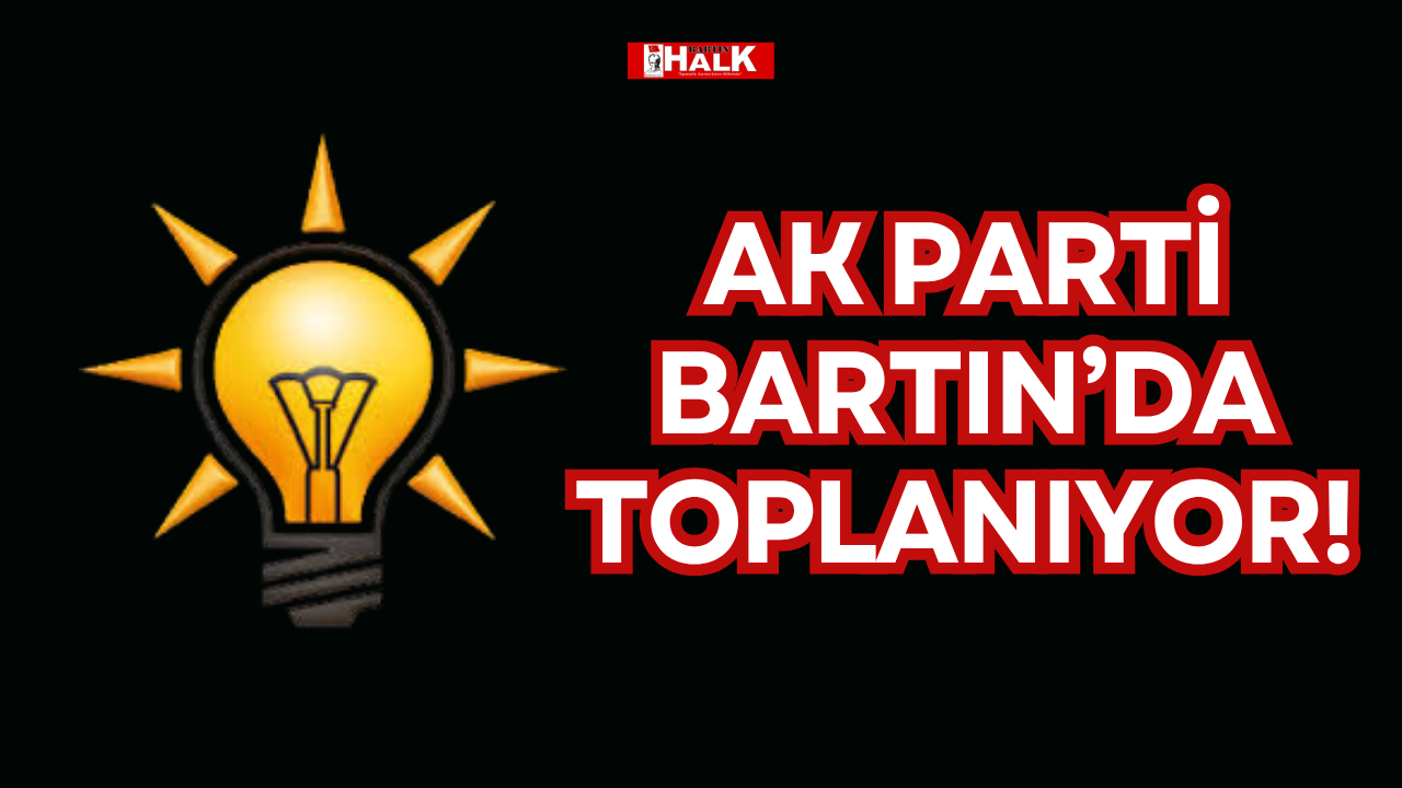 AK PARTİ BARTIN’DA TOPLANIYOR!