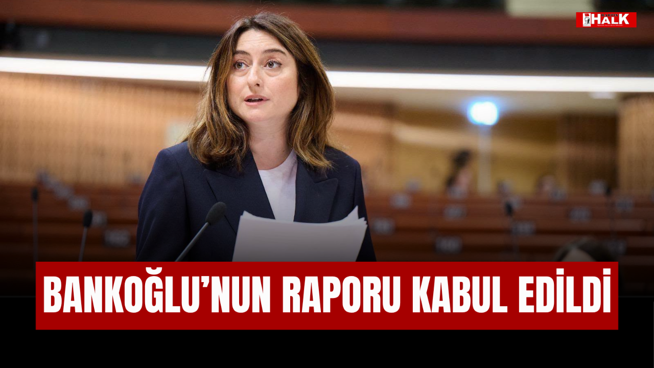 BANKOĞLU'NUN RAPORU KABUL EDİLDİ