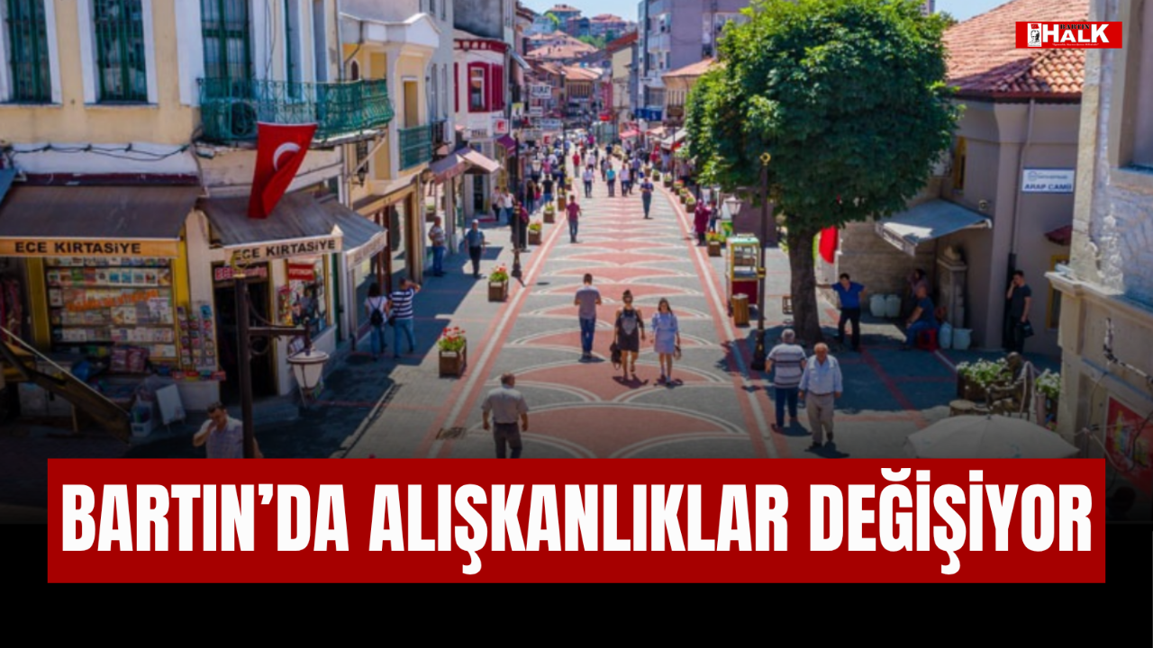 BARTIN'DA ALIŞKANLIKLAR DEĞİŞİYOR