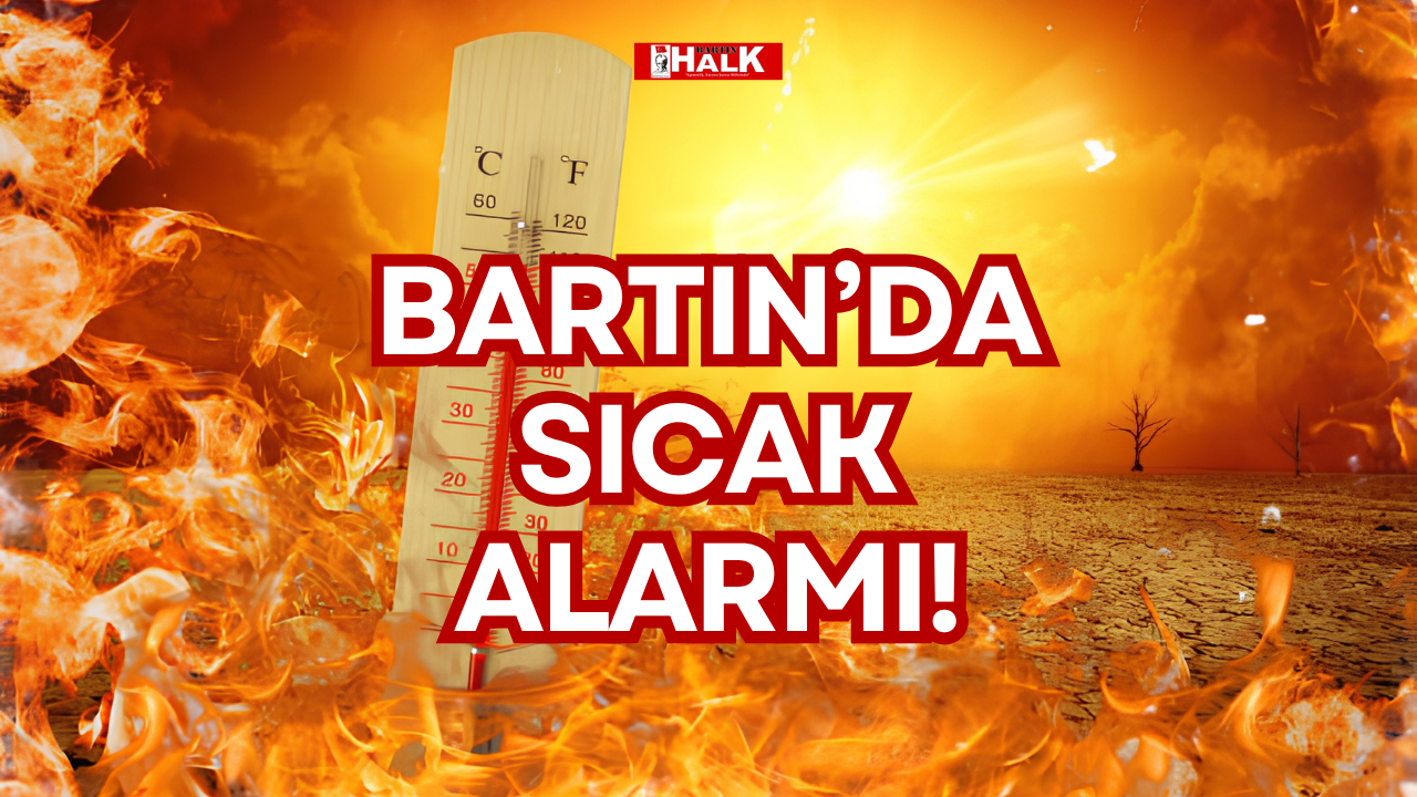 BARTIN’DA SICAK ALARMI!