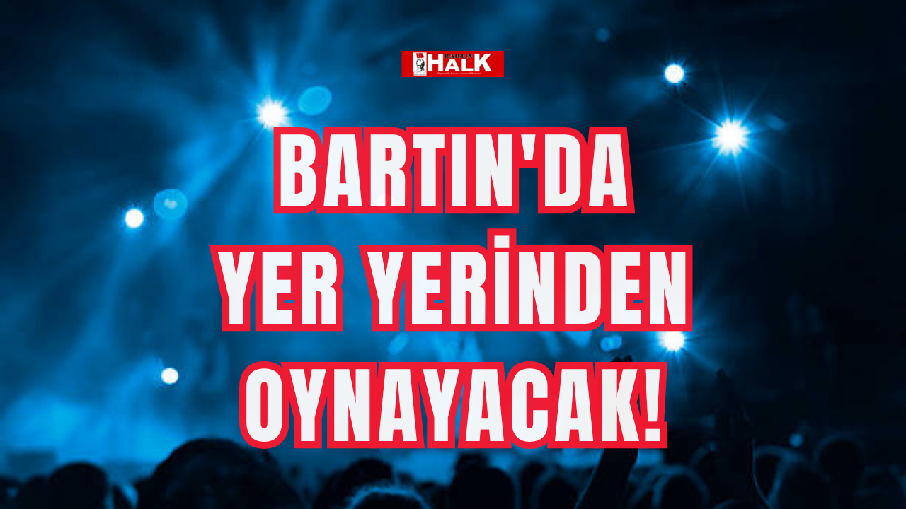Bartın'da yer yerinden oynayacak!