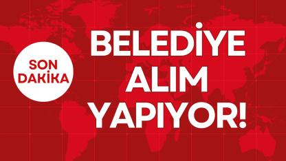 BELEDİYE ALIM YAPIYOR!