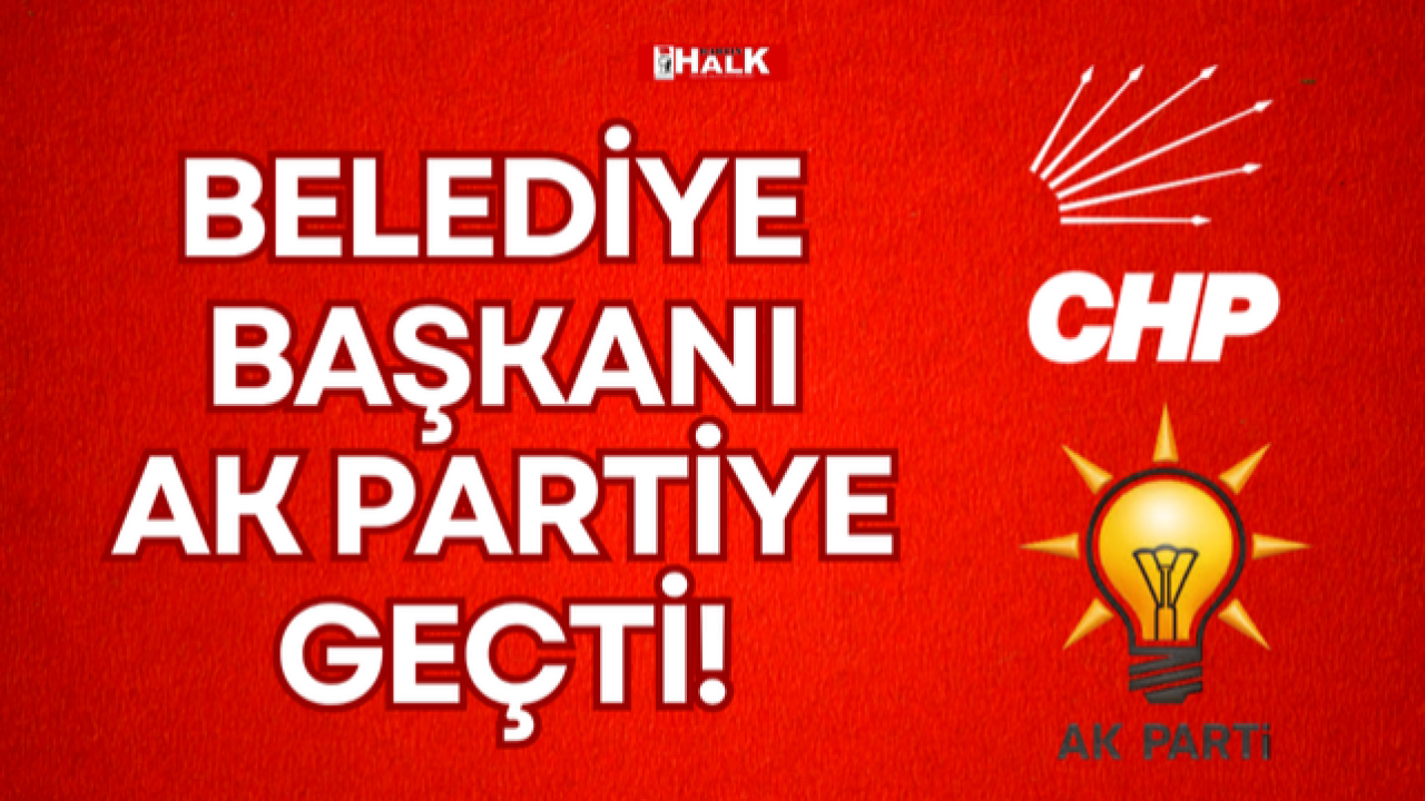 BELEDİYE BAŞKANI AK PARTİYE GEÇTİ!