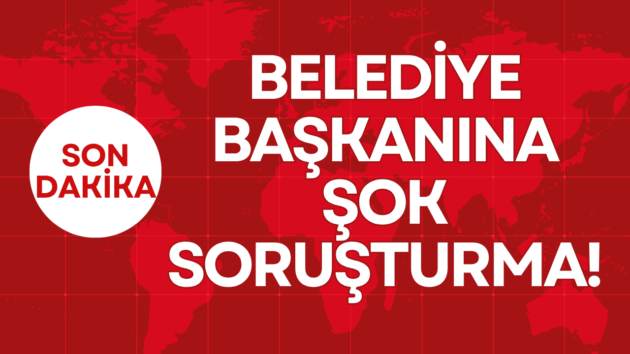 BELEDİYE BAŞKANINA ŞOK SORUŞTURMA!