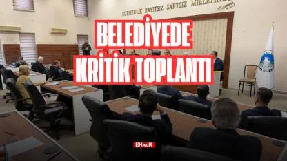 BELEDİYEDE KRİTİK TOPLANTI