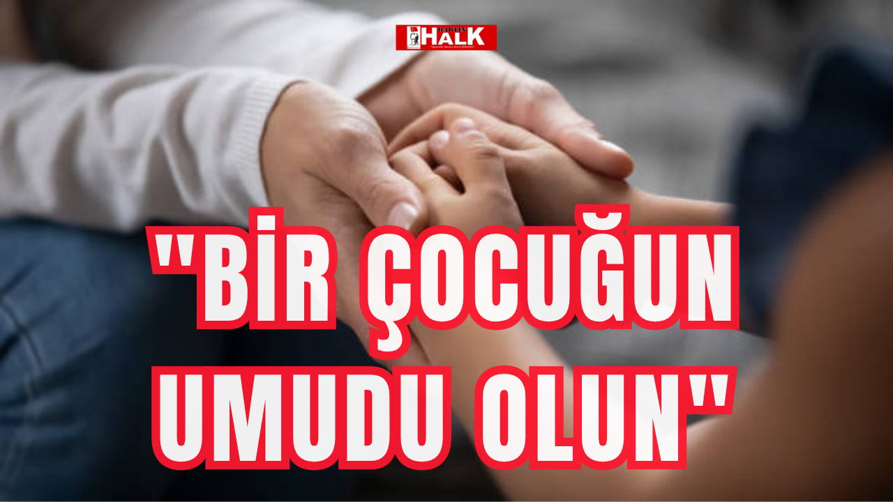 "Bir çocuğun umudu olun"