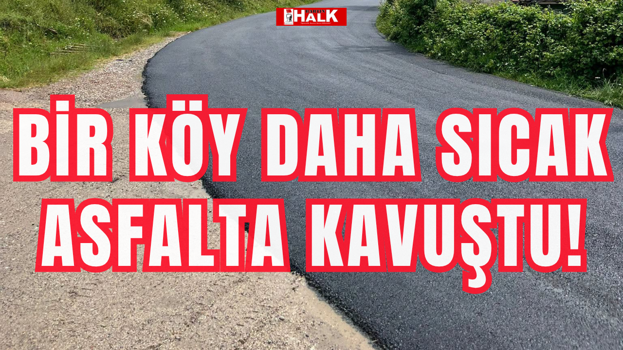 Bir köy daha sıcak asfalta kavuştu!