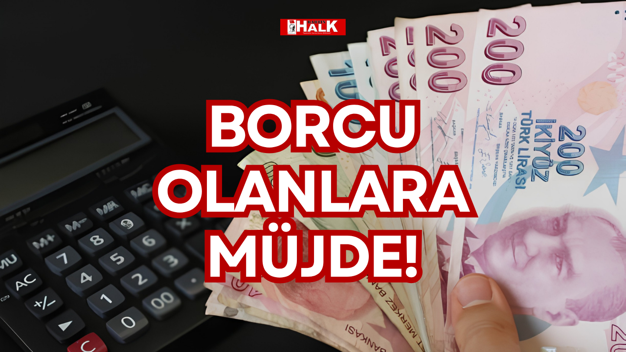 BORCU OLANLARA MÜJDE!