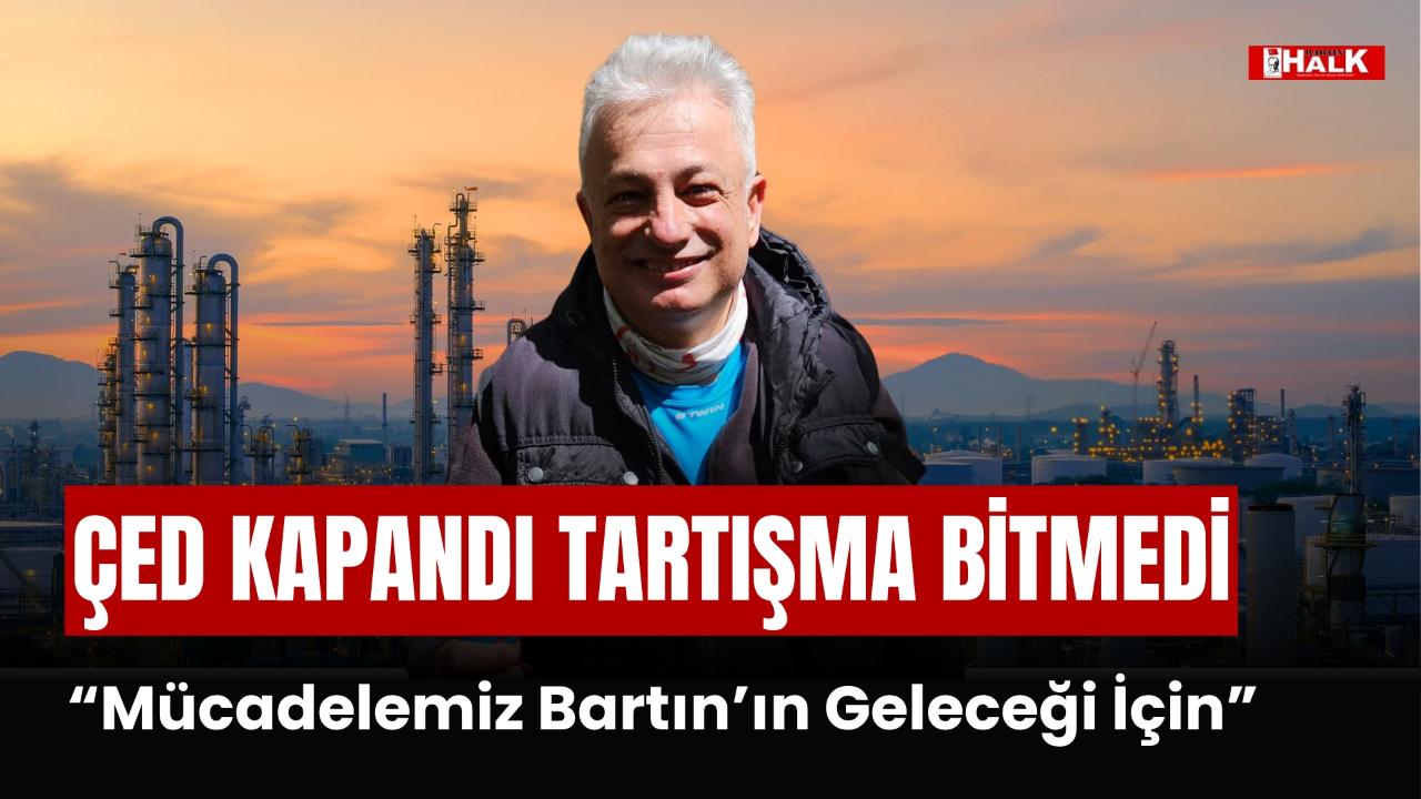 ÇED KAPANDI TARTIŞMA BİTMEDİ