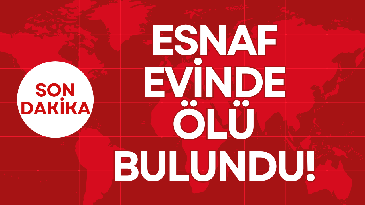 ESNAF EVİNDE ÖLÜ BULUNDU!