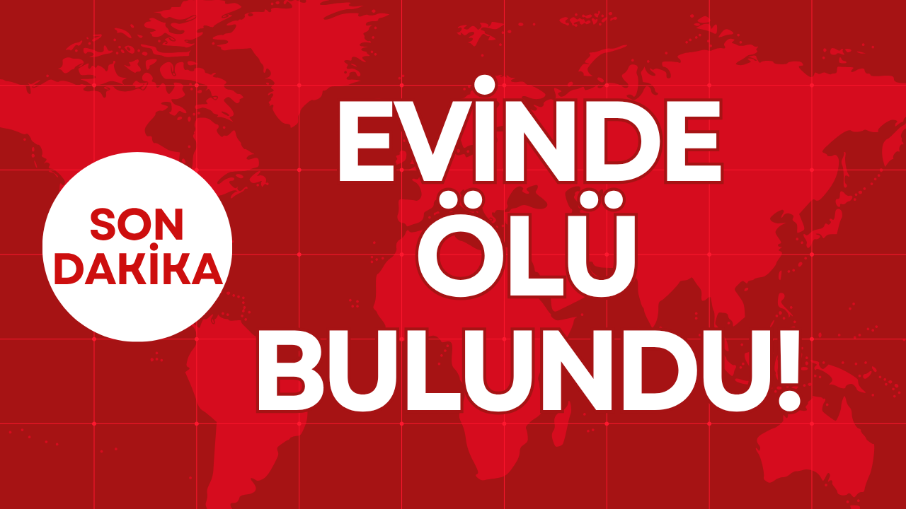 EVİNDE ÖLÜ BULUNDU!