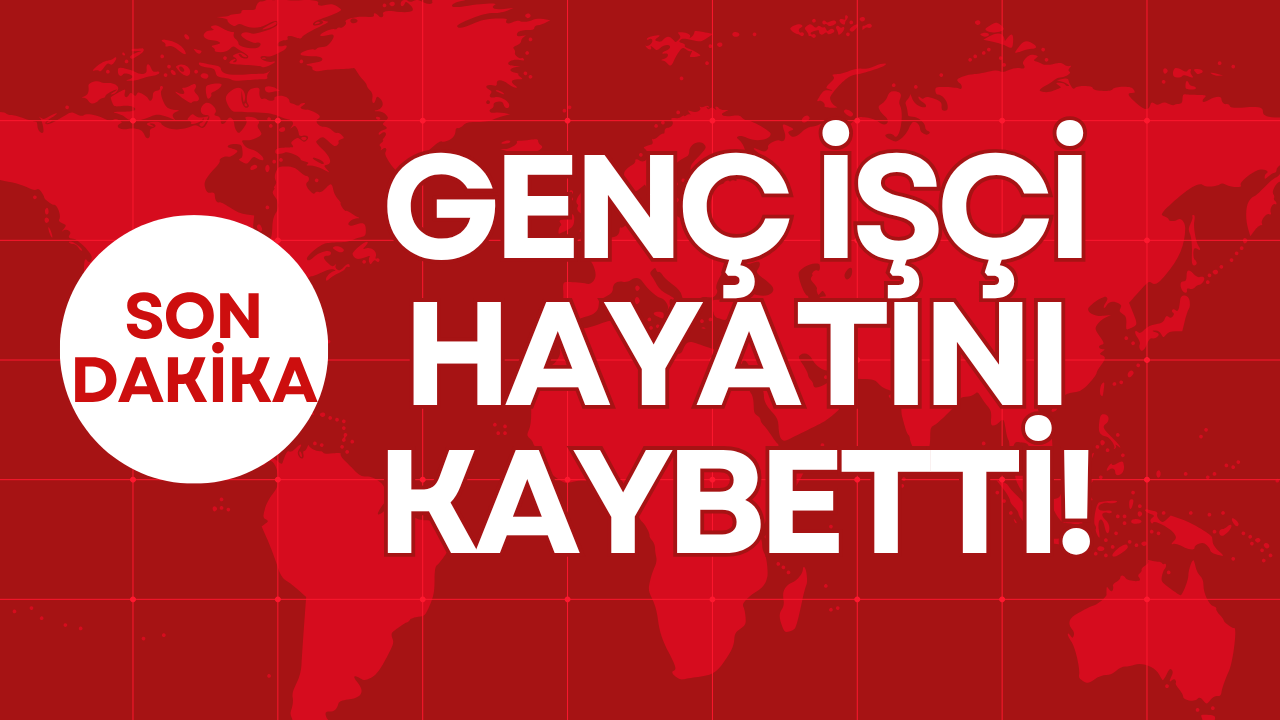 GENÇ İŞÇİ HAYATINI KAYBETTİ!