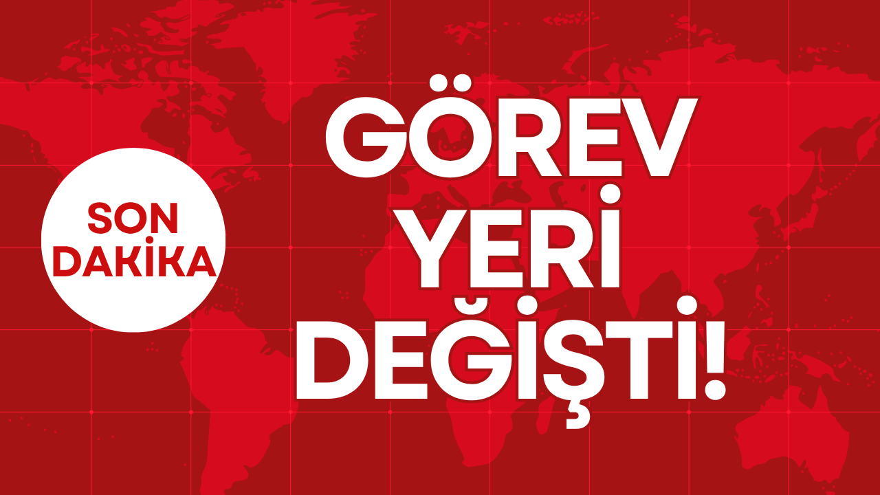 GÖREV YERİ DEĞİŞTİ!