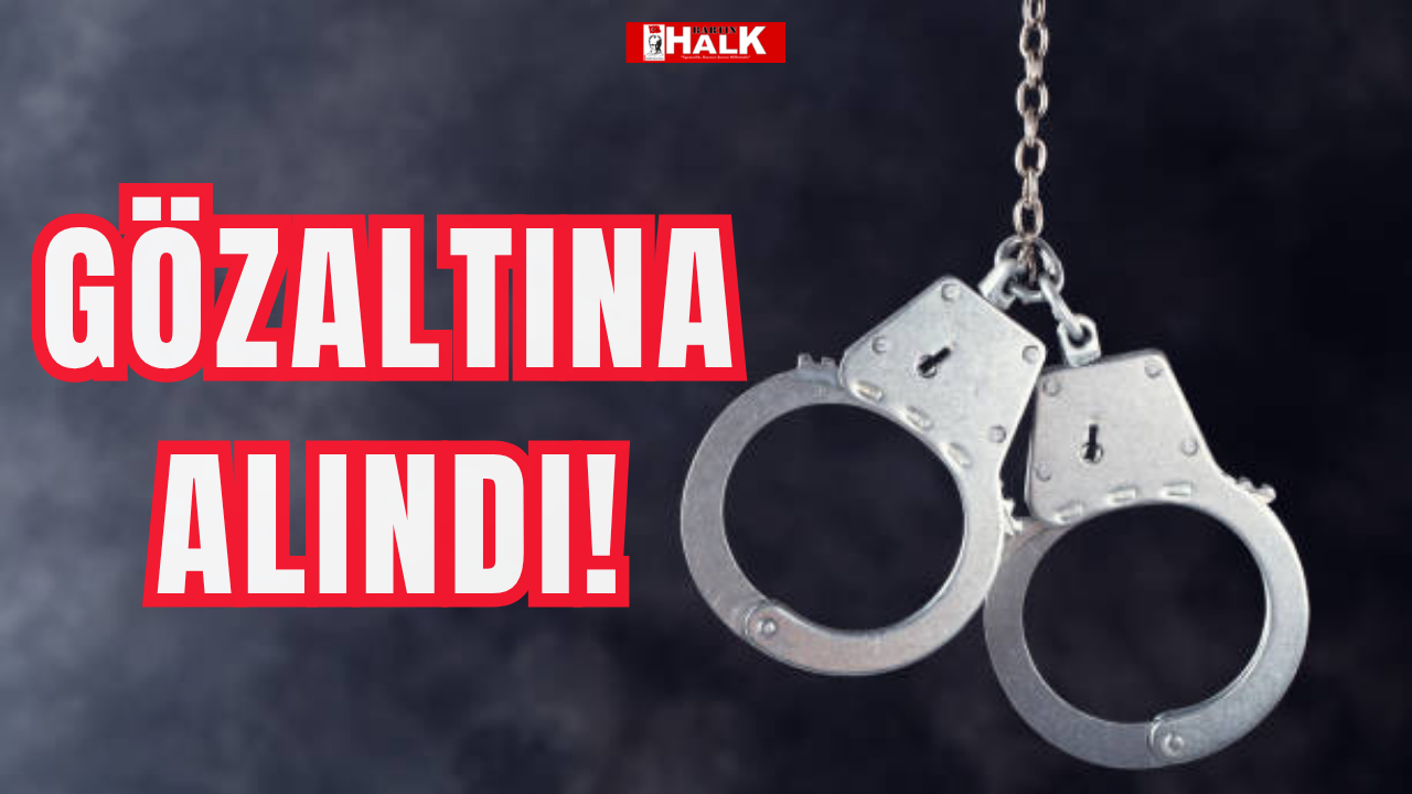 Gözaltına alındı!
