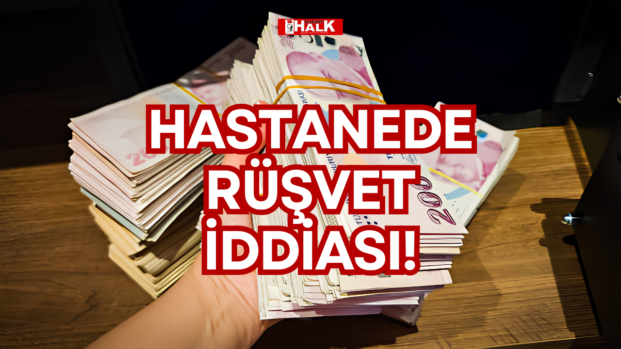 HASTANEDE RÜŞVET İDDİASI!
