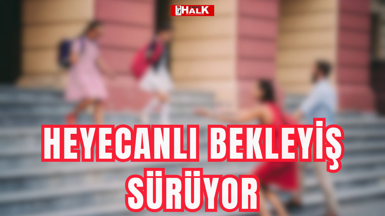 Heyecanlı bekleyiş sürüyor