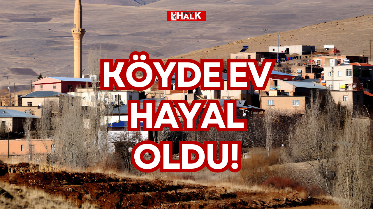 KÖYDE EV HAYAL OLDU!