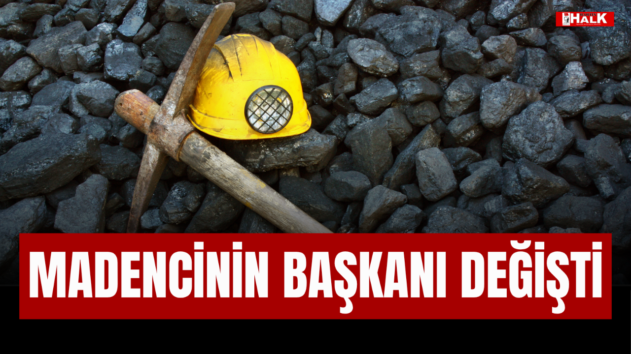 MADENCİNİN BAŞKANI DEĞİŞTİ
