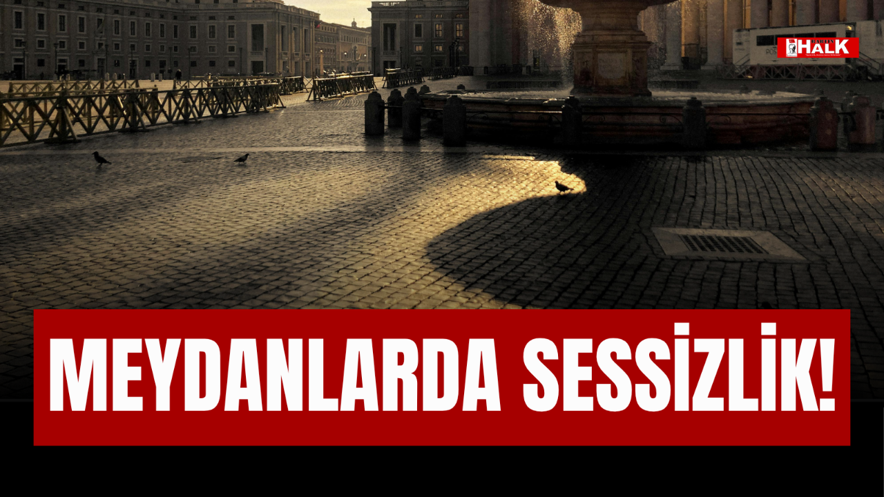 MEYDANLARDA SESSİZLİK!