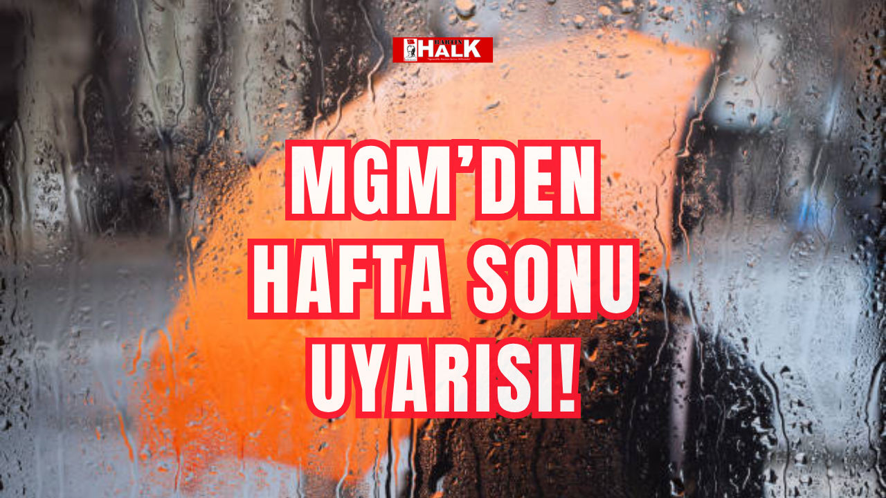 MGM’den hafta sonu için yağış uyarısı!