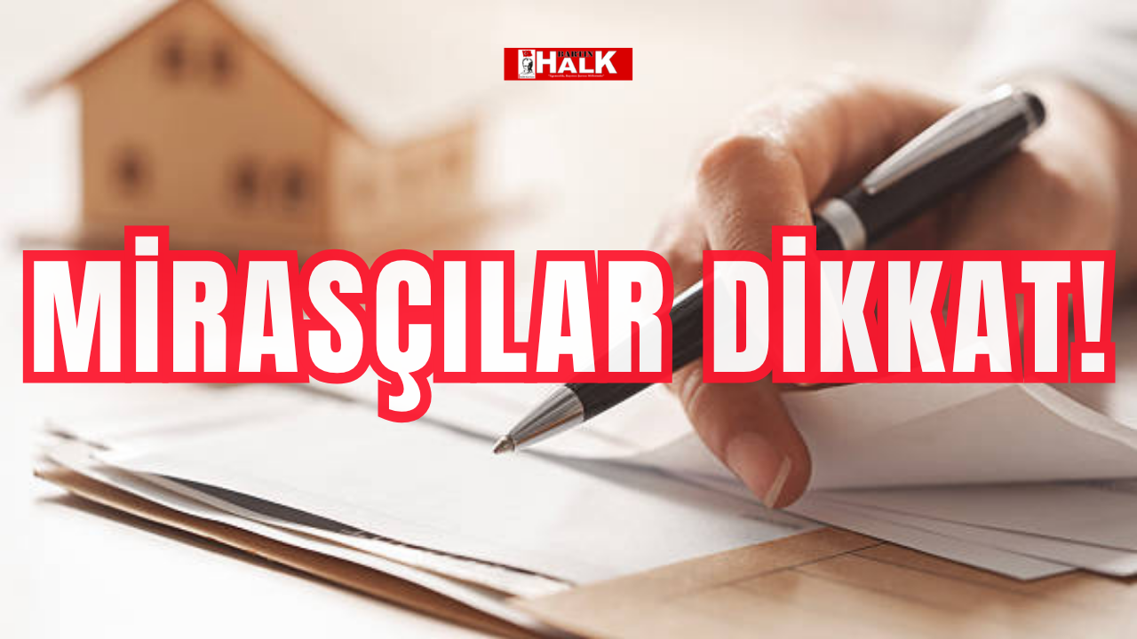 Mirasçılar dikkat!