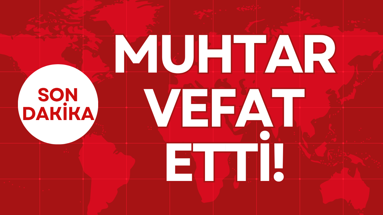MUHTAR VEFAT ETTİ!