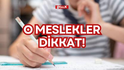O MESLEKLER DİKKAT!