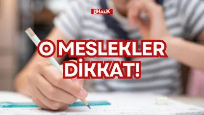 O MESLEKLER DİKKAT!