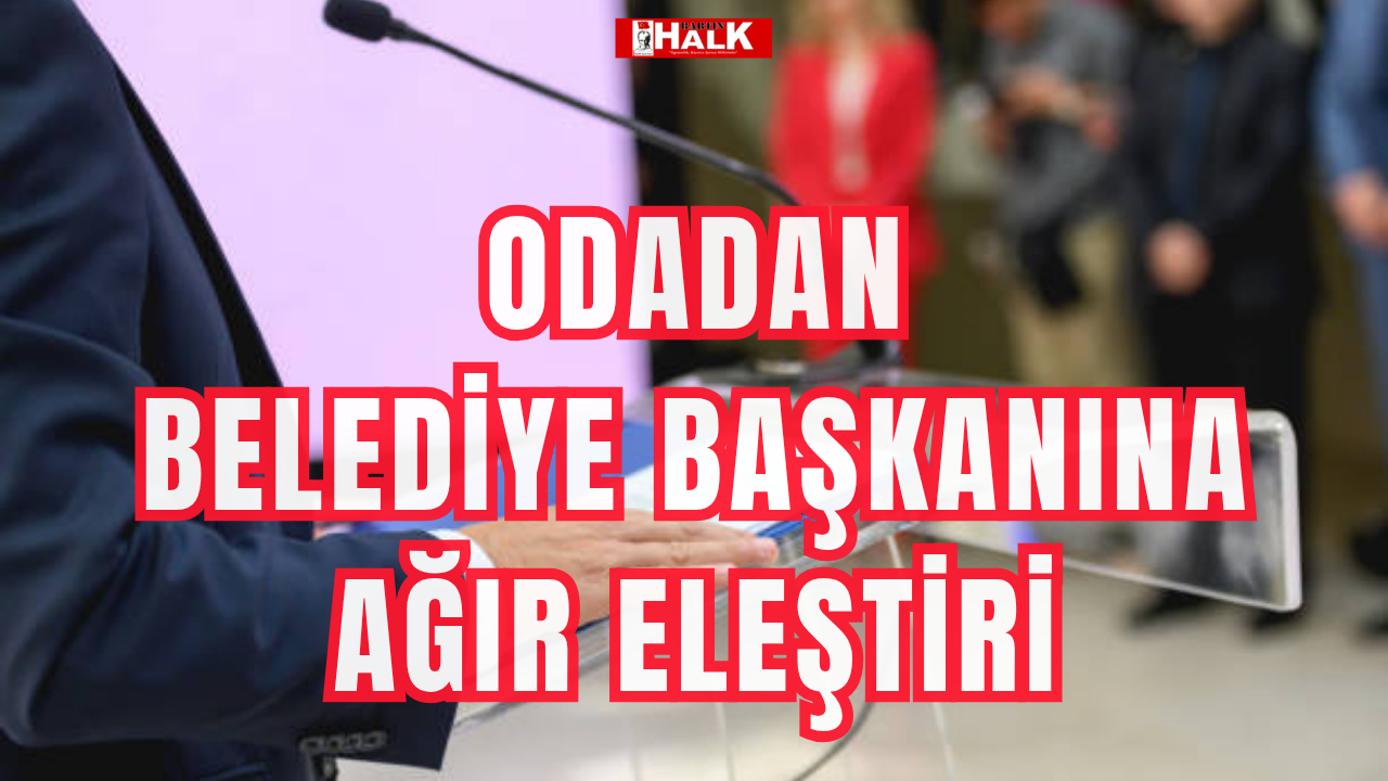 Odadan Belediye Başkanına ağır eleştiri