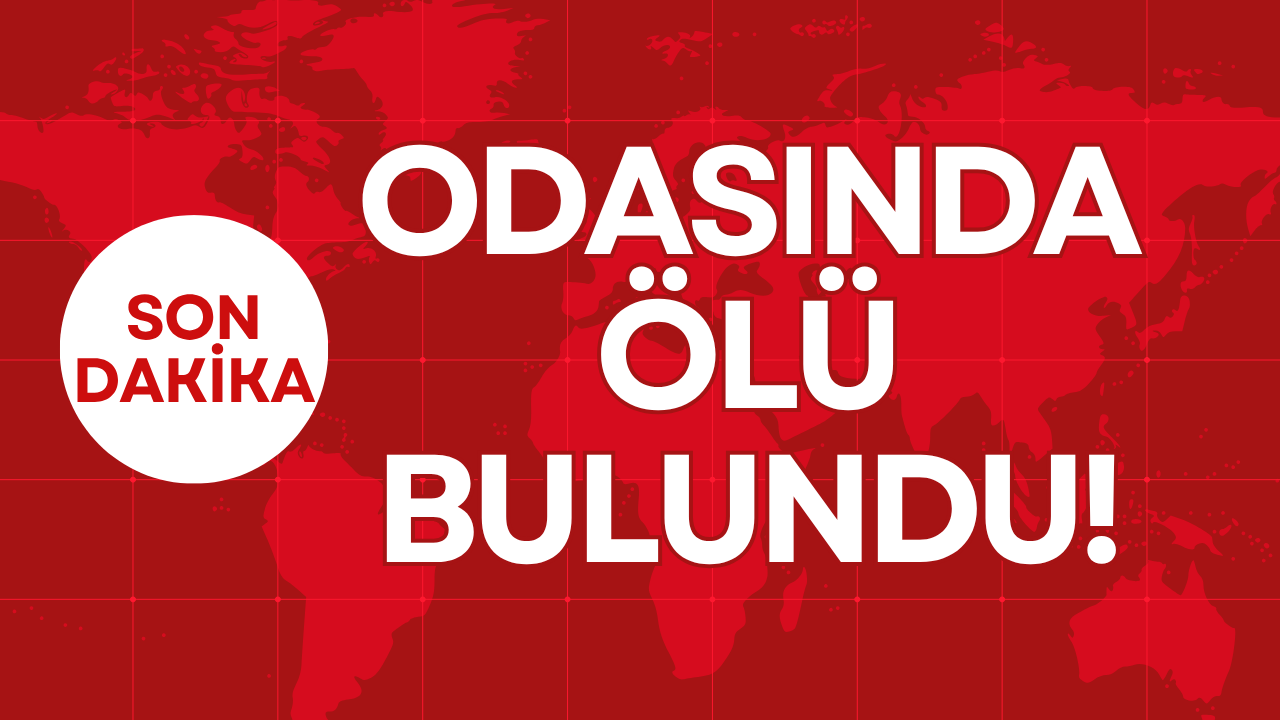 ODASINDA ÖLÜ BULUNDU