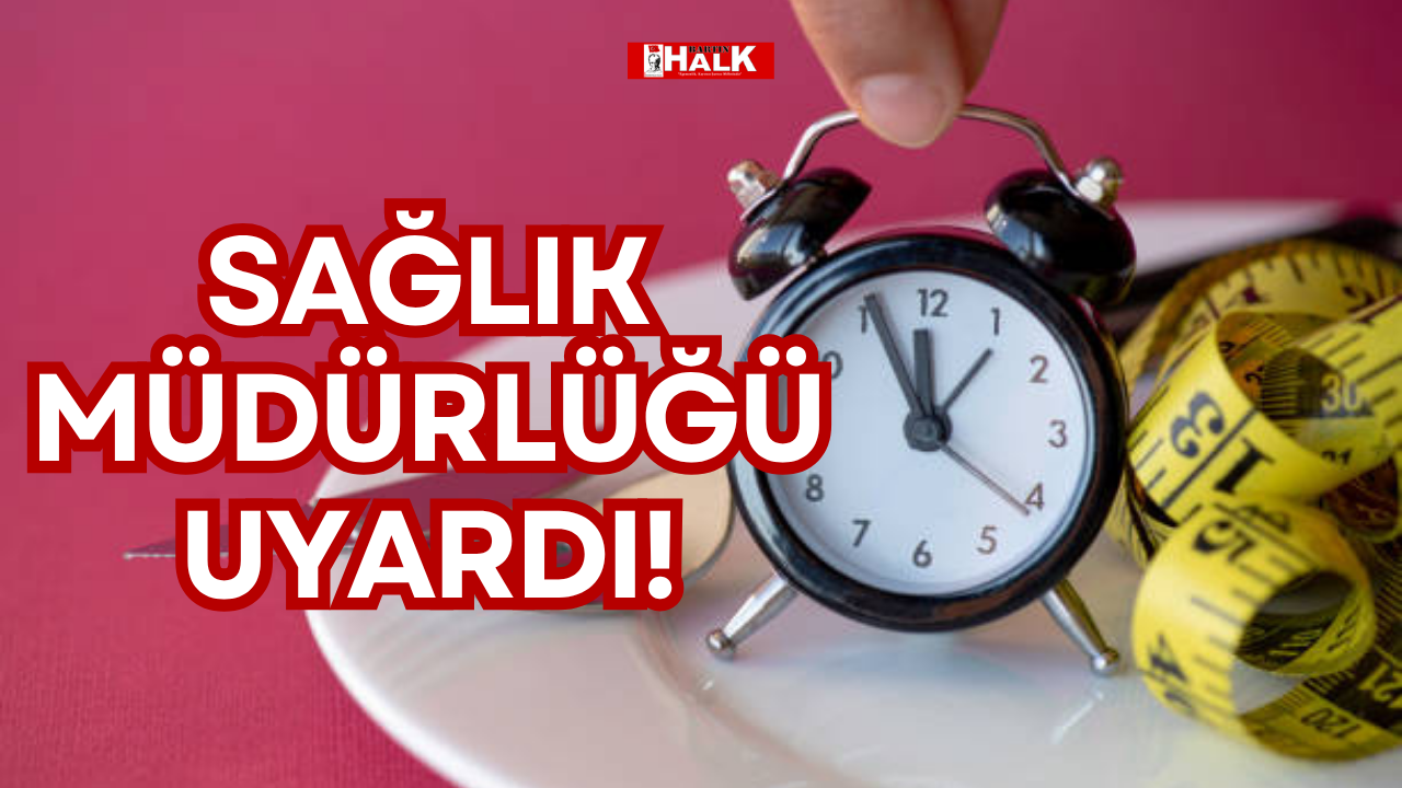 SAĞLIK MÜDÜRLÜĞÜ UYARDI!
