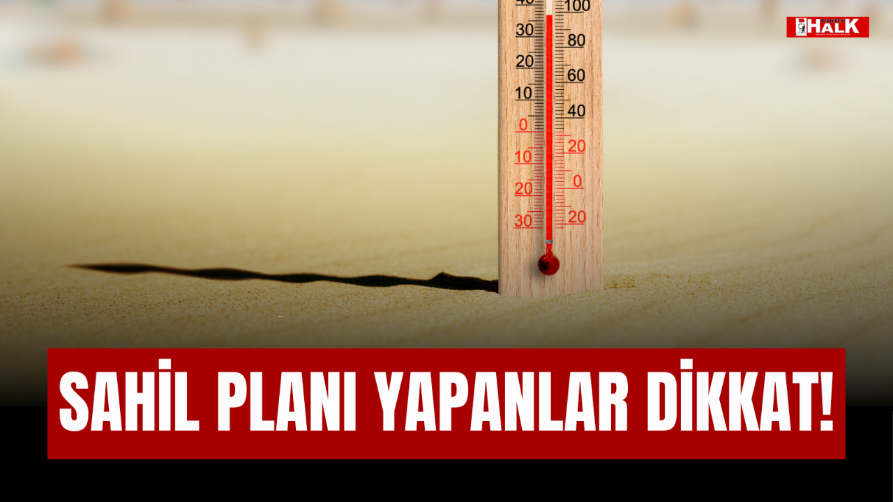 SAHİL PLANI YAPANLAR DİKKAT!