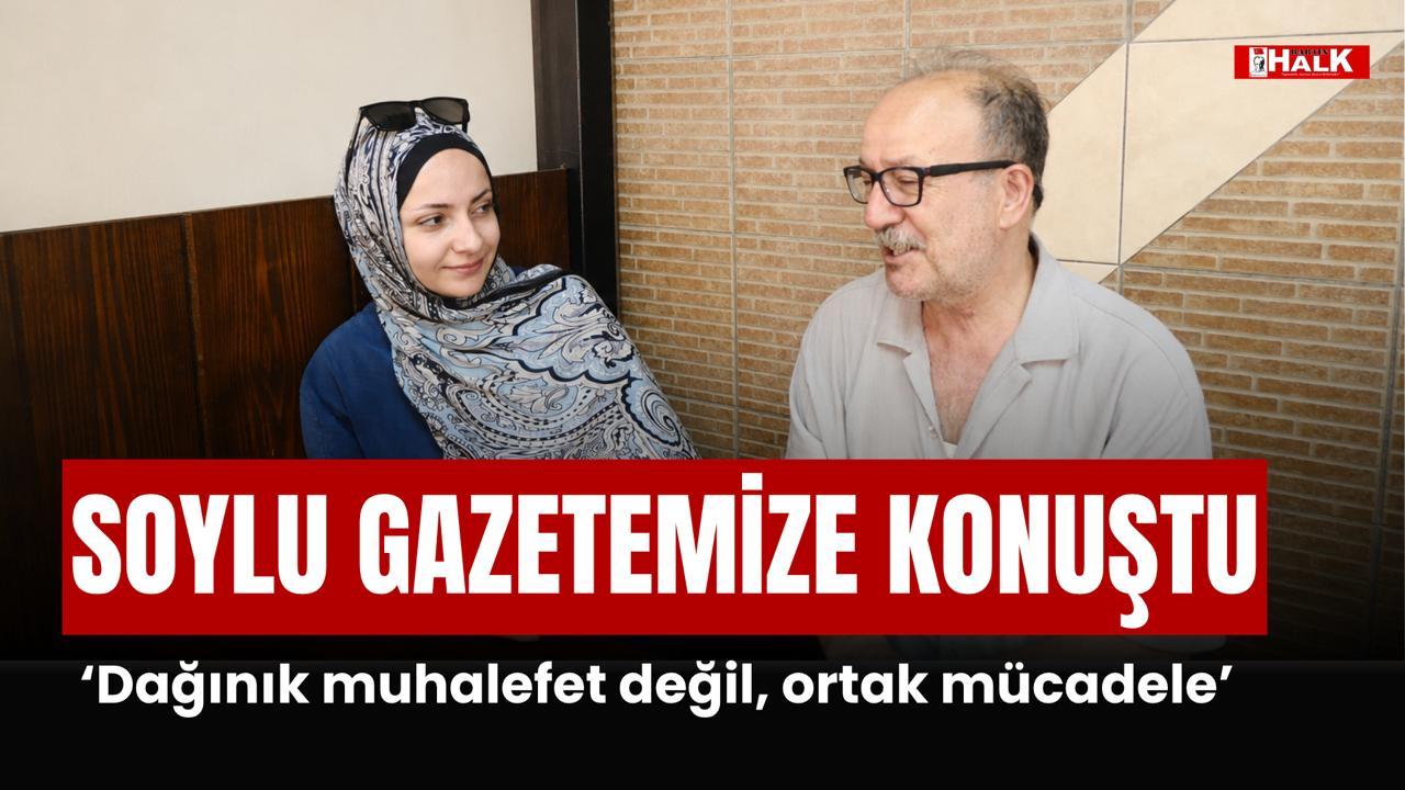 Soylu gazetemize konuştu