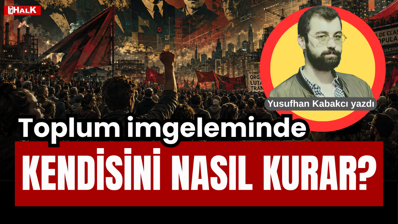 TOPLUM İMGELEMİNDE KENDİNİ NASIL KURAR?
