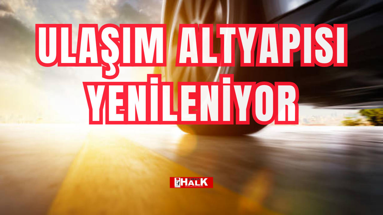 Ulaşım altyapısı yenileniyor