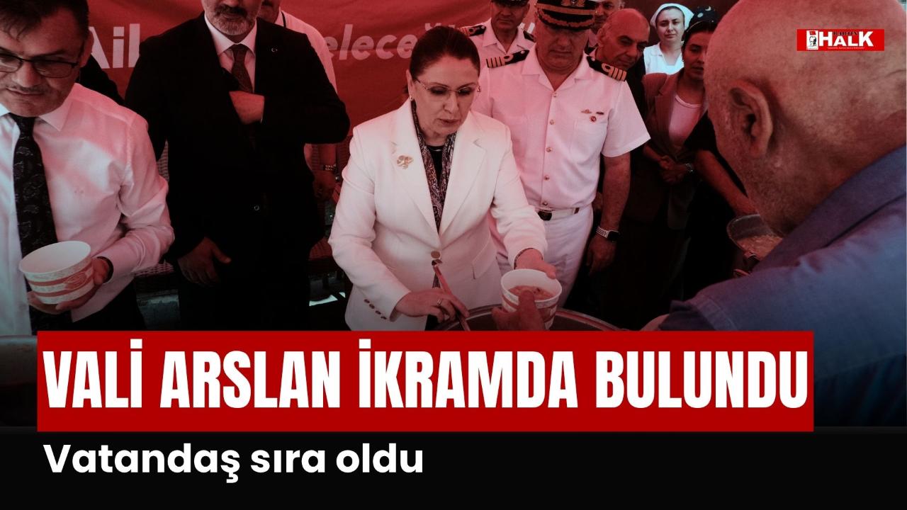 VALİ ARSLAN İKRAMDA BULUNDU