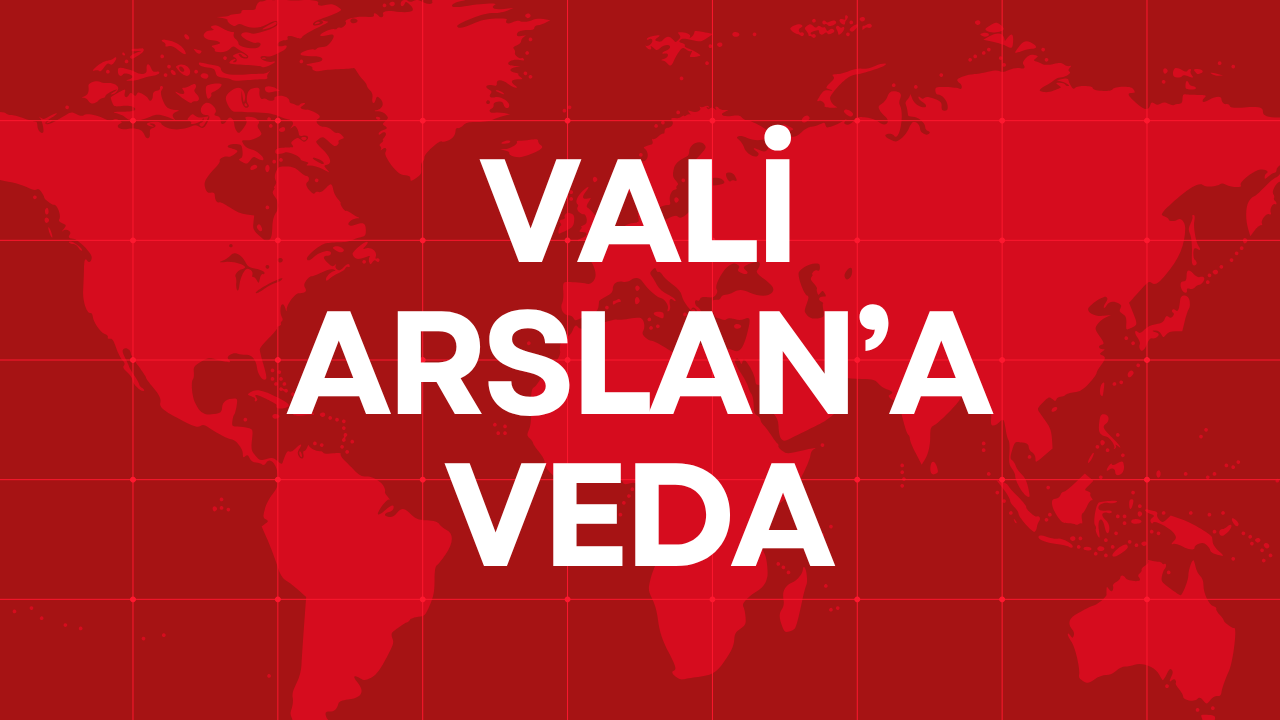 VALİ ARSLAN’A VEDA