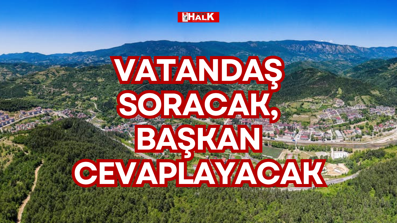 VATANDAŞ SORACAK, BAŞKAN CEVAPLAYACAK