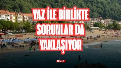 YAZ İLE BİRLİKTE SORUNLAR DA YAKLAŞIYOR